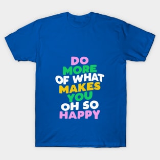 Do More of What Makes You Oh So Happy by The Motivated Type T-Shirt